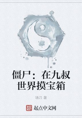 僵尸在九叔世界摸宝箱免费无弹窗阅读