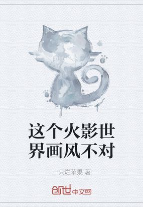 这个火影世界画风不对免费无弹窗阅读