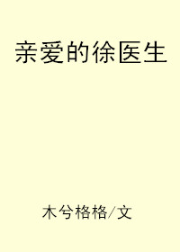 亲爱的徐医生免费无弹窗阅读