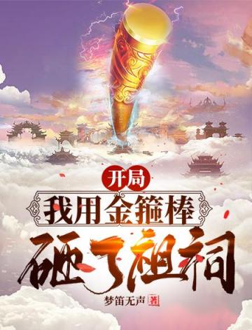 开局我用金箍棒砸了祖祠免费无弹窗阅读