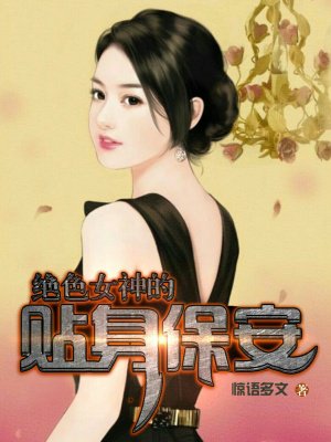 绝色女神的贴身保安免费无弹窗阅读