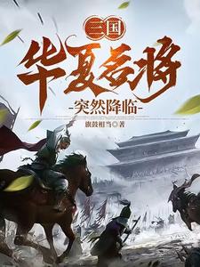 三国：华夏名将突然降临免费无弹窗阅读