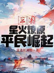 三国：星火燎原，平民崛起！免费无弹窗阅读