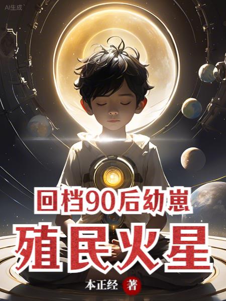 回档90后幼崽，殖民火星免费无弹窗阅读