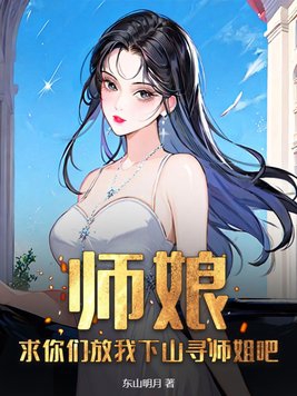 师娘，求你们放我下山寻师姐吧免费无弹窗阅读