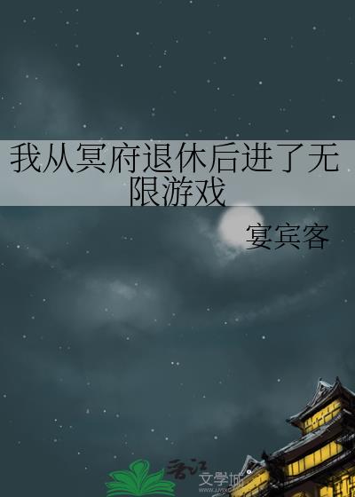 我从冥府退休后进了无限游戏免费无弹窗阅读