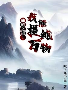 仙道之祖，我能提纯万物免费无弹窗阅读