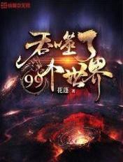 吞噬了99个世界免费无弹窗阅读