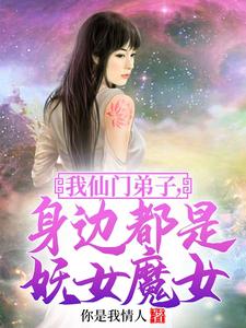 我仙门弟子，身边都是妖女魔女免费无弹窗阅读