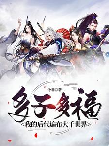 多子多福，我的后代遍布大千世界免费无弹窗阅读