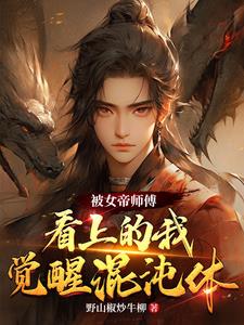 被女帝师傅看上的我，觉醒混沌体免费无弹窗阅读