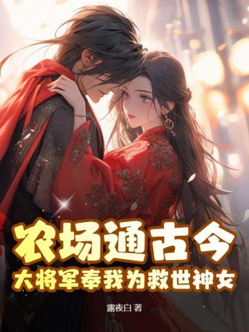 农场通古今，大将军奉我为救世神女！免费无弹窗阅读