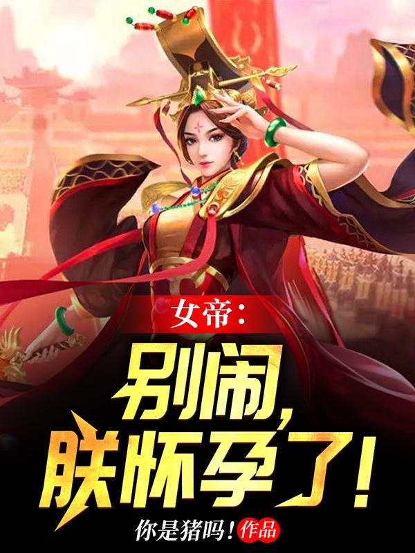 女帝：别闹，朕怀孕了！免费无弹窗阅读