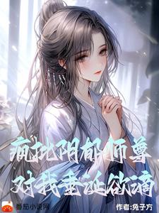 阴郁疯批师尊，对我垂涎欲滴免费无弹窗阅读