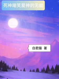 死神嘲笑爱神的无能免费无弹窗阅读