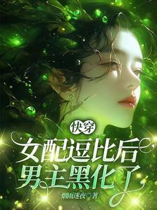 快穿：女配逗比后，男主黑化了免费无弹窗阅读