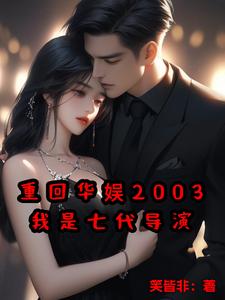 重回华娱2003，我是七代导演免费无弹窗阅读