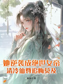 她逆袭成绝世女帝，清冷仙尊追悔莫及！免费无弹窗阅读