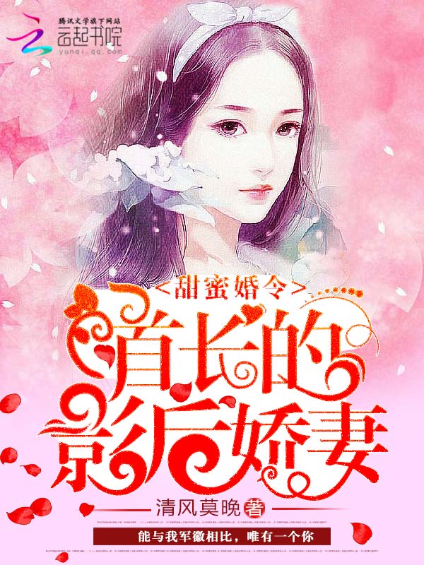 甜蜜婚令：首长的影后娇妻免费无弹窗阅读