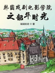 韩国戏剧电影学院之韶华时光免费无弹窗阅读